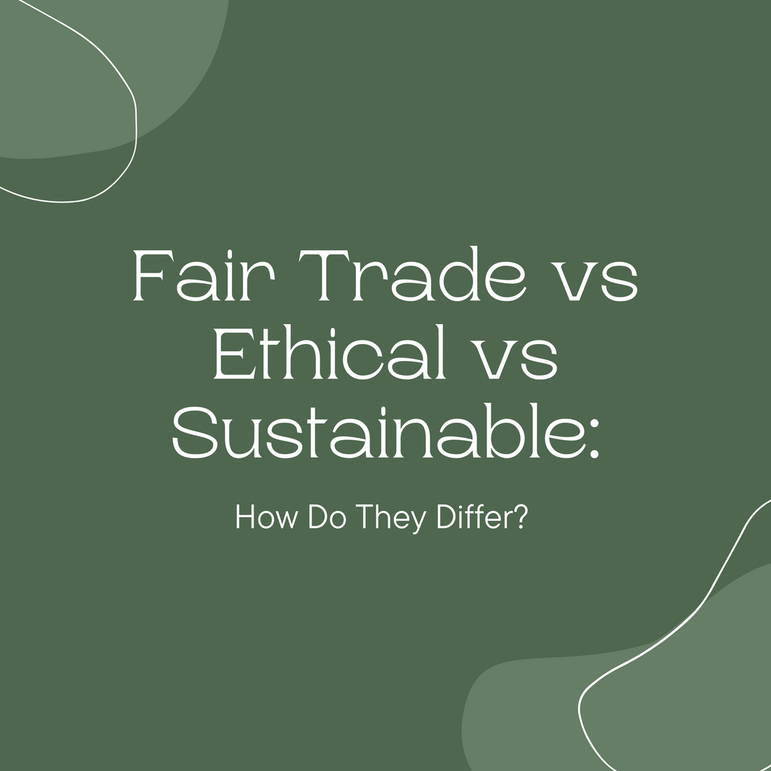 Fair Trade vs Ethical vs Sustainable: How Do They Differ?