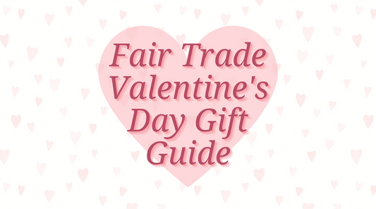 Fair Trade Valentine's Day Gift Guide