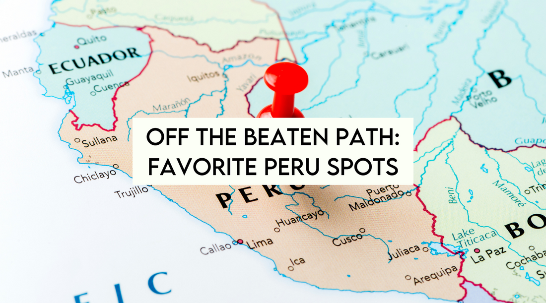 Favorite Peru Spots (Off The Beaten Path)