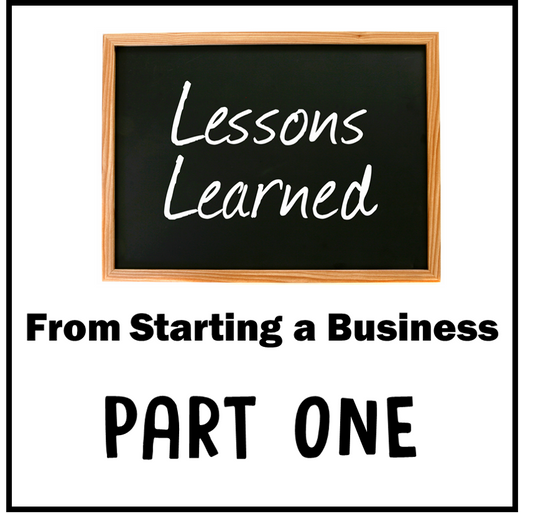 Lessons Learned From Starting a Business Part One